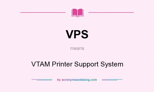 What does VPS mean? It stands for VTAM Printer Support System