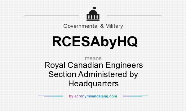 What does RCESAbyHQ mean? It stands for Royal Canadian Engineers Section Administered by Headquarters
