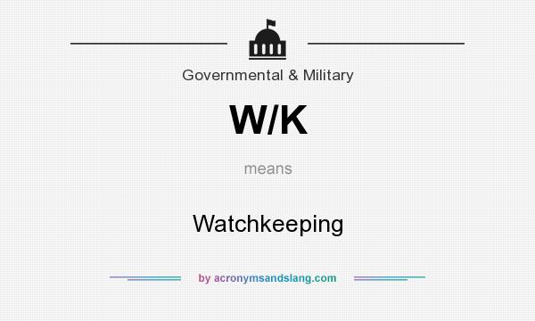 What does W/K mean? It stands for Watchkeeping