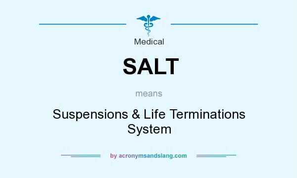 What does SALT mean? It stands for Suspensions & Life Terminations System