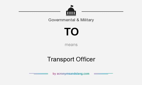 What does TO mean? It stands for Transport Officer