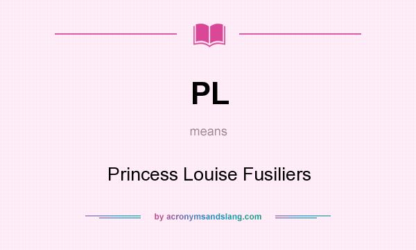 What does PL mean? It stands for Princess Louise Fusiliers