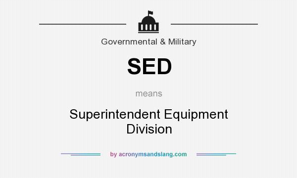 What does SED mean? It stands for Superintendent Equipment Division