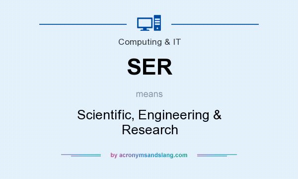 What does SER mean? It stands for Scientific, Engineering & Research