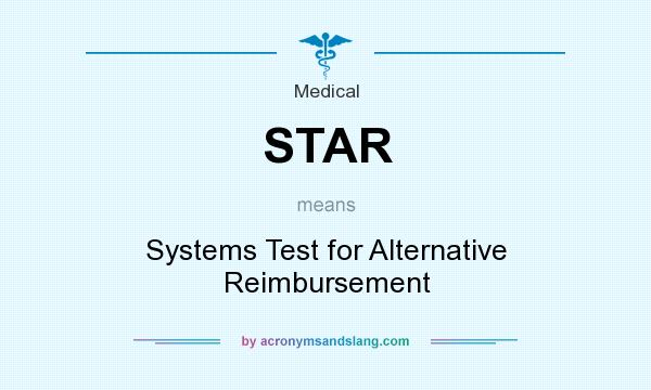 What does STAR mean? It stands for Systems Test for Alternative Reimbursement