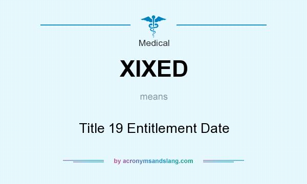 What does XIXED mean? It stands for Title 19 Entitlement Date