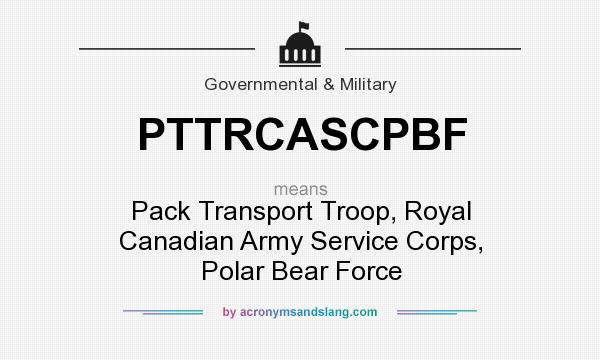 What does PTTRCASCPBF mean? It stands for Pack Transport Troop, Royal Canadian Army Service Corps, Polar Bear Force