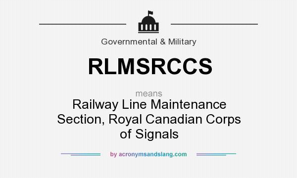 What does RLMSRCCS mean? It stands for Railway Line Maintenance Section, Royal Canadian Corps of Signals