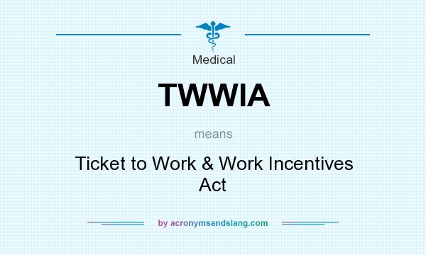 What does TWWIA mean? It stands for Ticket to Work & Work Incentives Act