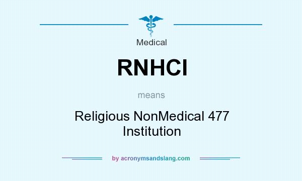 What does RNHCI mean? It stands for Religious NonMedical 477 Institution