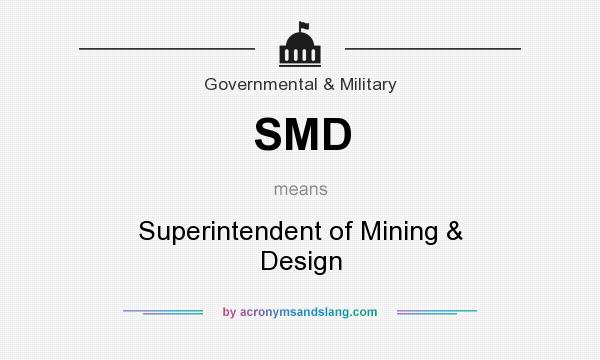 What does SMD mean? It stands for Superintendent of Mining & Design
