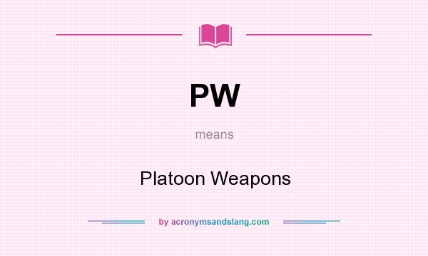 What does PW mean? It stands for Platoon Weapons