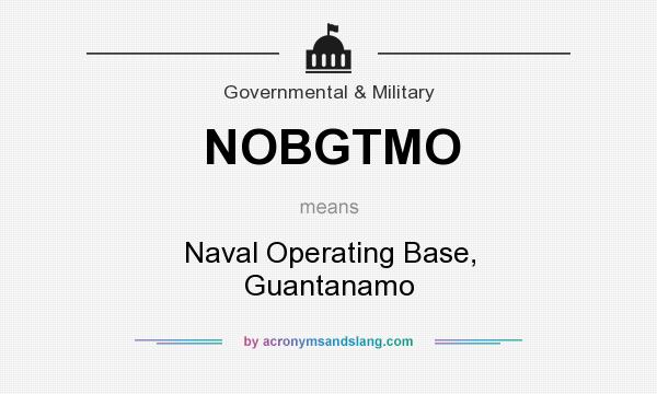 What does NOBGTMO mean? It stands for Naval Operating Base, Guantanamo