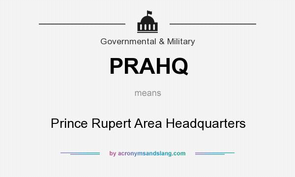 What does PRAHQ mean? It stands for Prince Rupert Area Headquarters