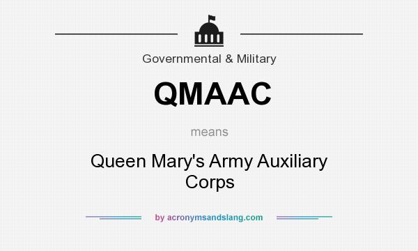 What does QMAAC mean? It stands for Queen Mary`s Army Auxiliary Corps