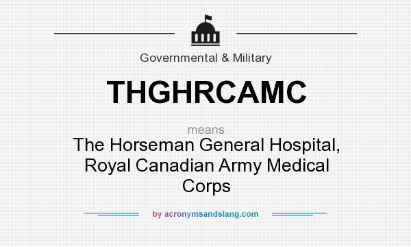 What does THGHRCAMC mean? It stands for The Horseman General Hospital, Royal Canadian Army Medical Corps