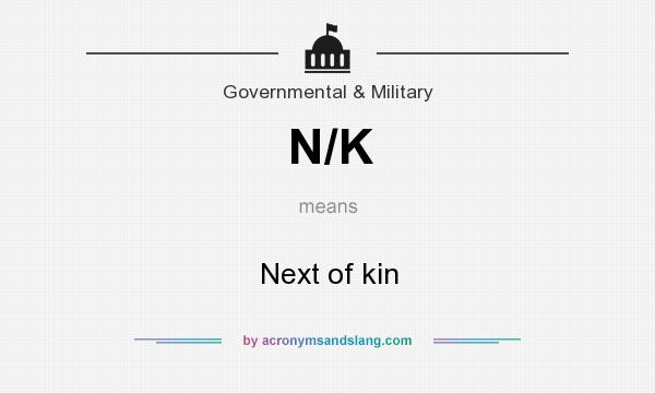 What does N/K mean? It stands for Next of kin