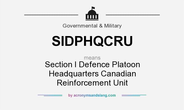 What does SIDPHQCRU mean? It stands for Section I Defence Platoon Headquarters Canadian Reinforcement Unit