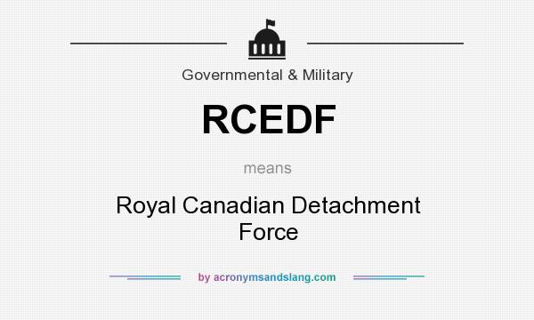What does RCEDF mean? It stands for Royal Canadian Detachment Force