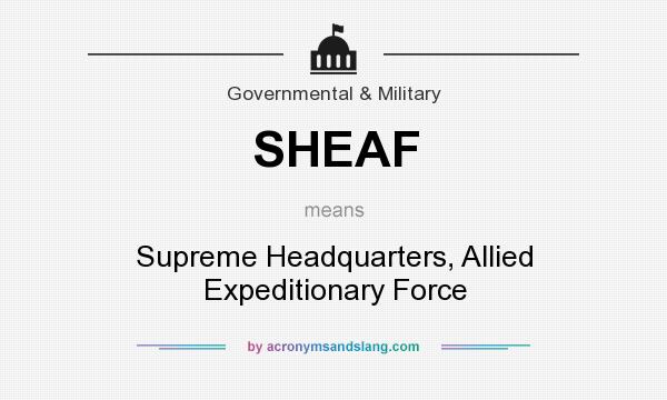 What does SHEAF mean? It stands for Supreme Headquarters, Allied Expeditionary Force