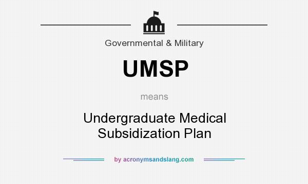 What does UMSP mean? It stands for Undergraduate Medical Subsidization Plan