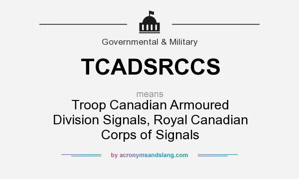 What does TCADSRCCS mean? It stands for Troop Canadian Armoured Division Signals, Royal Canadian Corps of Signals