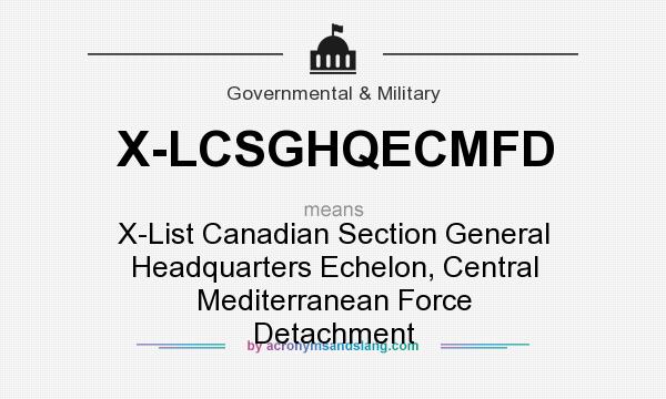 What does X-LCSGHQECMFD mean? It stands for X-List Canadian Section General Headquarters Echelon, Central Mediterranean Force Detachment
