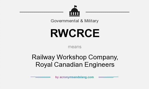 What does RWCRCE mean? It stands for Railway Workshop Company, Royal Canadian Engineers