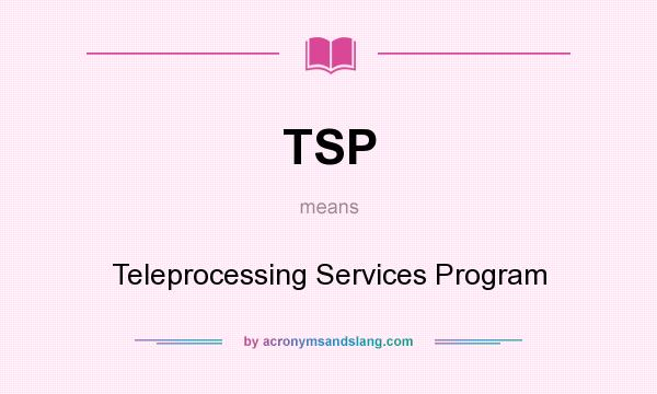 What does TSP mean? It stands for Teleprocessing Services Program