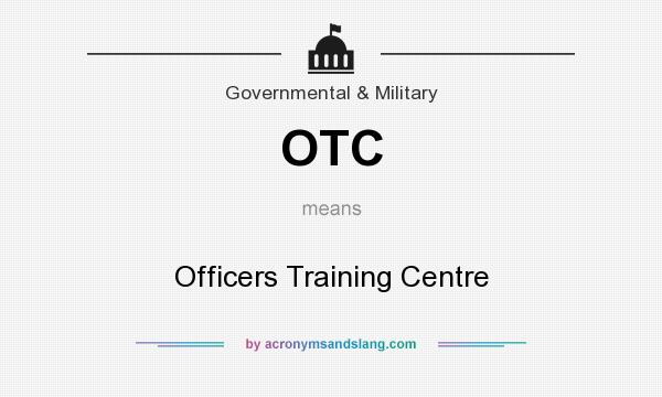 What does OTC mean? It stands for Officers Training Centre