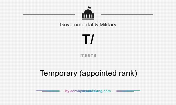 What does T/ mean? It stands for Temporary (appointed rank)