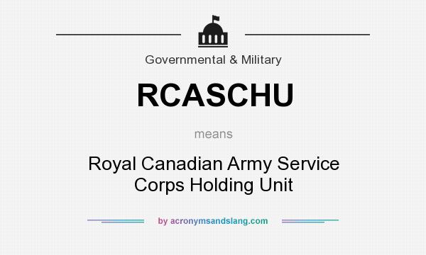 What does RCASCHU mean? It stands for Royal Canadian Army Service Corps Holding Unit