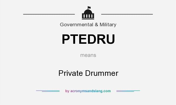 What does PTEDRU mean? It stands for Private Drummer