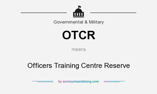 What does OTCR mean? It stands for Officers Training Centre Reserve