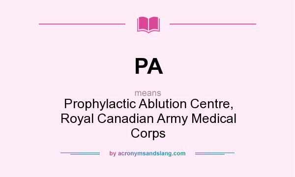 What does PA mean? It stands for Prophylactic Ablution Centre, Royal Canadian Army Medical Corps