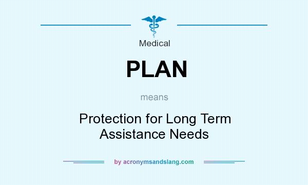 What does PLAN mean? It stands for Protection for Long Term Assistance Needs