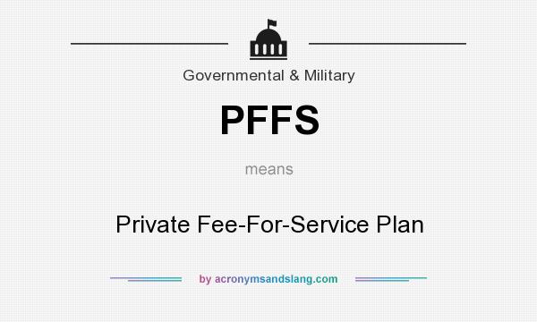 What does PFFS mean? It stands for Private Fee-For-Service Plan