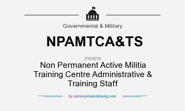 What does NPAMTCA&TS mean? It stands for Non Permanent Active Militia Training Centre Administrative & Training Staff