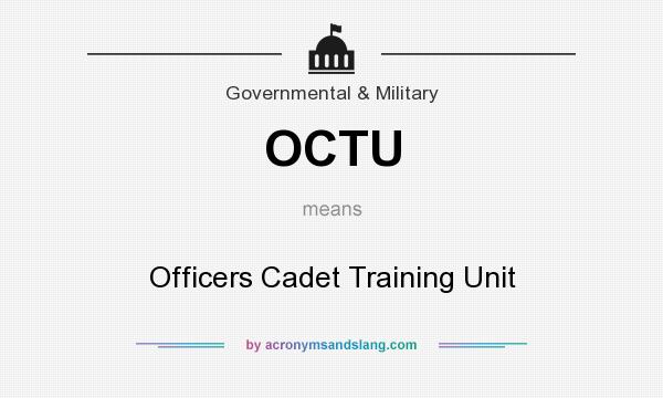 What does OCTU mean? It stands for Officers Cadet Training Unit