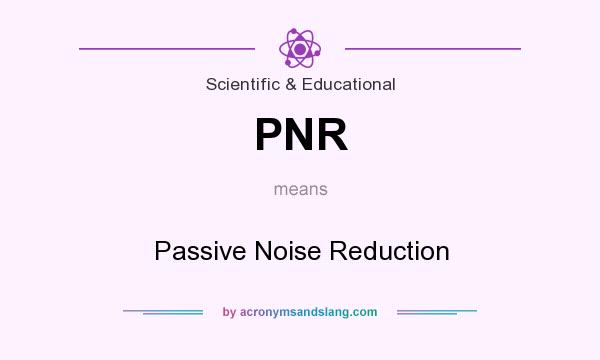What does PNR mean? It stands for Passive Noise Reduction