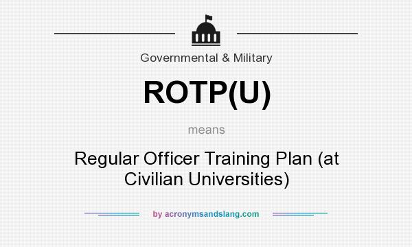 What does ROTP(U) mean? It stands for Regular Officer Training Plan (at Civilian Universities)