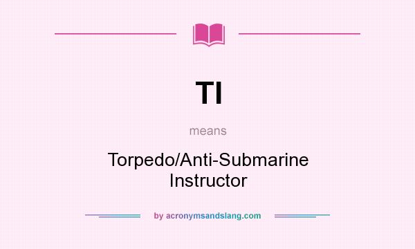 What does TI mean? It stands for Torpedo/Anti-Submarine Instructor