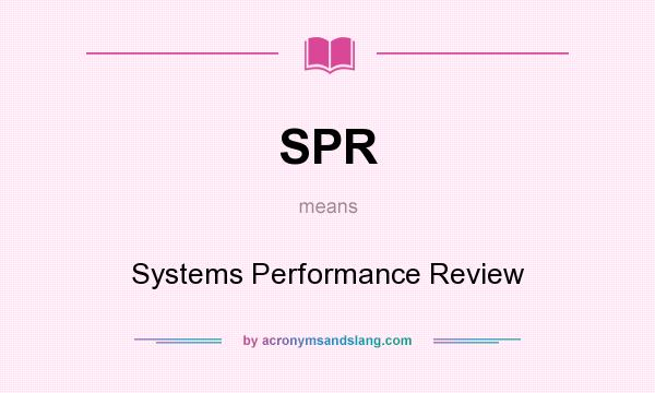 What does SPR mean? It stands for Systems Performance Review
