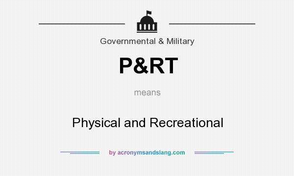 What does P&RT mean? It stands for Physical and Recreational