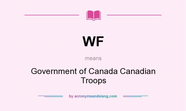 What does WF mean? It stands for Government of Canada Canadian Troops
