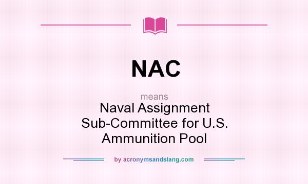 What does NAC mean? It stands for Naval Assignment Sub-Committee for U.S. Ammunition Pool