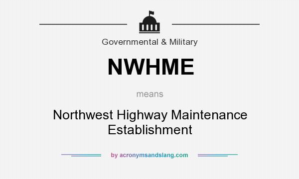 What does NWHME mean? It stands for Northwest Highway Maintenance Establishment