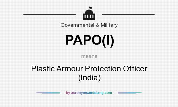 What does PAPO(I) mean? It stands for Plastic Armour Protection Officer (India)