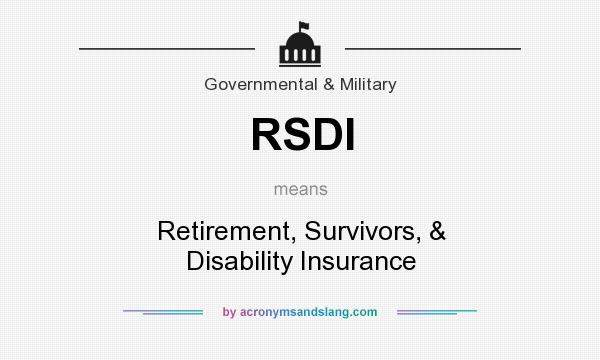 What does RSDI mean? It stands for Retirement, Survivors, & Disability Insurance