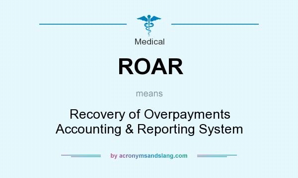 What does ROAR mean? It stands for Recovery of Overpayments Accounting & Reporting System